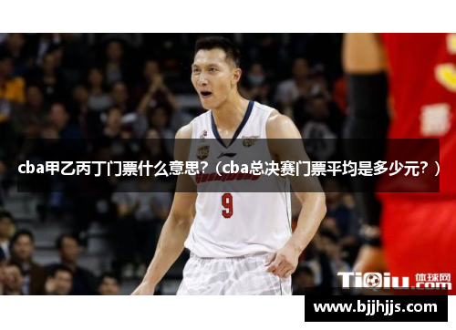 cba甲乙丙丁门票什么意思？(cba总决赛门票平均是多少元？)