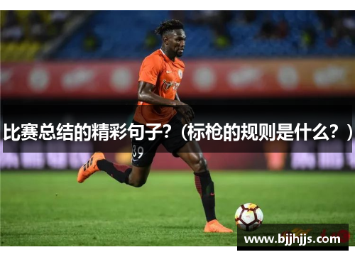 比赛总结的精彩句子？(标枪的规则是什么？)