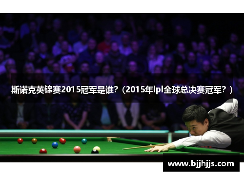 斯诺克英锦赛2015冠军是谁？(2015年lpl全球总决赛冠军？)